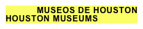 MUSEOS DE HOUSTON 
HOUSTON MUSEUMS